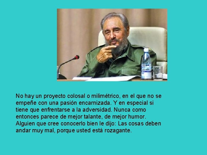 No hay un proyecto colosal o milimétrico, en el que no se empeñe con