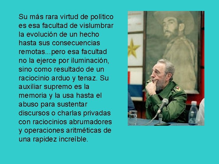 Su más rara virtud de político es esa facultad de vislumbrar la evolución de