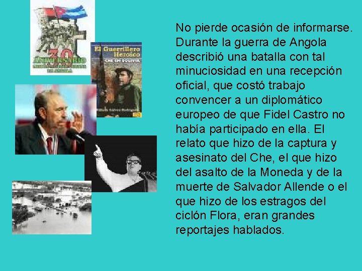 No pierde ocasión de informarse. Durante la guerra de Angola describió una batalla con