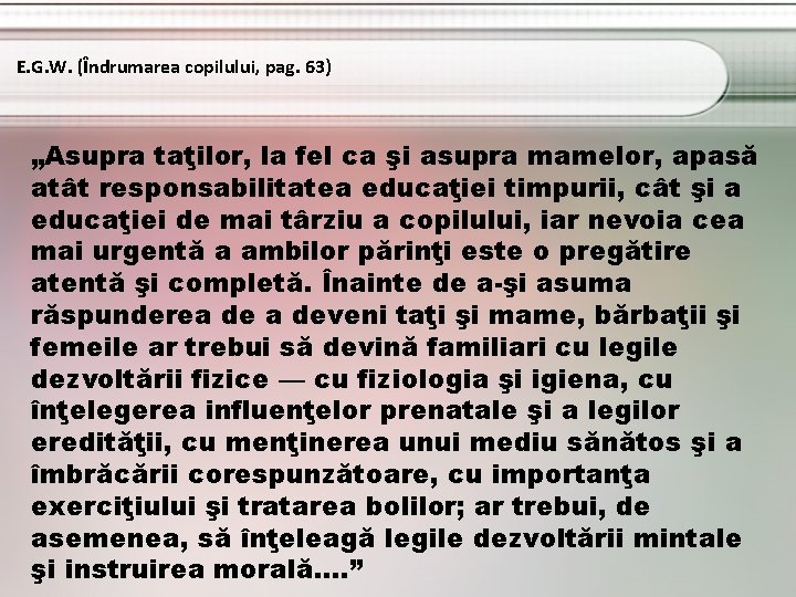 E. G. W. (Îndrumarea copilului, pag. 63) „Asupra taţilor, la fel ca şi asupra