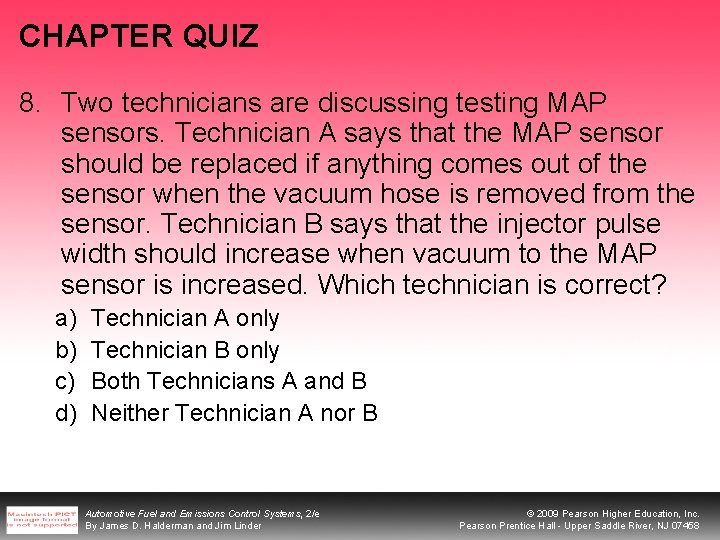 CHAPTER QUIZ 8. Two technicians are discussing testing MAP sensors. Technician A says that CHAPTER QUIZ 8. Two technicians are discussing testing MAP sensors. Technician A says that