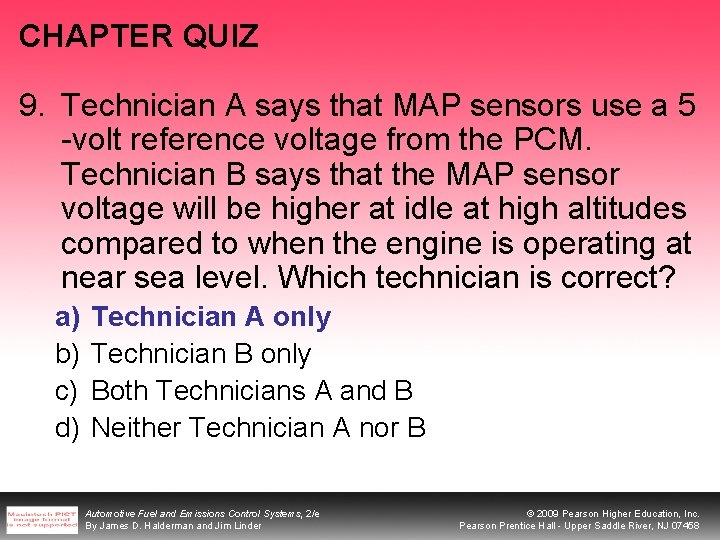 CHAPTER QUIZ 9. Technician A says that MAP sensors use a 5 -volt reference CHAPTER QUIZ 9. Technician A says that MAP sensors use a 5 -volt reference