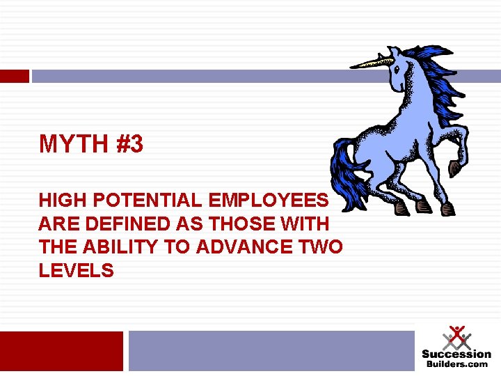 MYTH #3 HIGH POTENTIAL EMPLOYEES ARE DEFINED AS THOSE WITH THE ABILITY TO ADVANCE