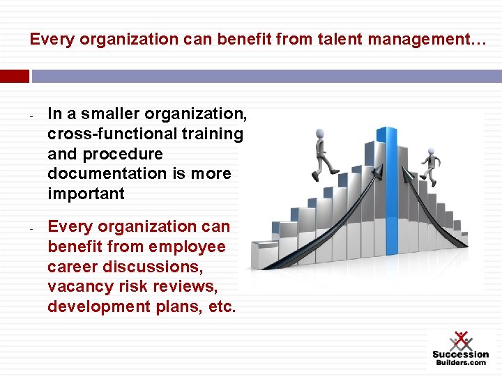 Every organization can benefit from talent management… - - In a smaller organization, cross-functional