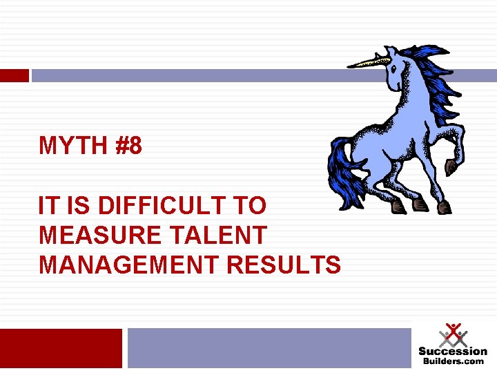 MYTH #8 IT IS DIFFICULT TO MEASURE TALENT MANAGEMENT RESULTS 