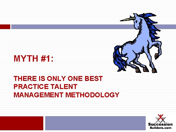 MYTH #1: THERE IS ONLY ONE BEST PRACTICE TALENT MANAGEMENT METHODOLOGY 