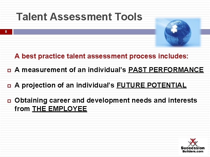 Talent Assessment Tools 8 A best practice talent assessment process includes: A measurement of