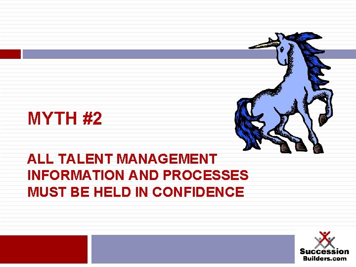 MYTH #2 ALL TALENT MANAGEMENT INFORMATION AND PROCESSES MUST BE HELD IN CONFIDENCE 