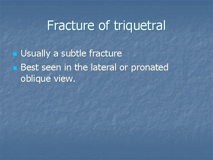 Fracture of triquetral n n Usually a subtle fracture Best seen in the lateral