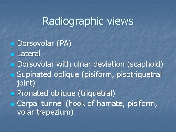 Radiographic views n n n Dorsovolar (PA) Lateral Dorsovolar with ulnar deviation (scaphoid) Supinated