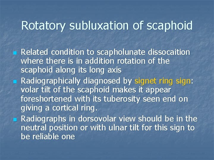 Rotatory subluxation of scaphoid n n n Related condition to scapholunate dissocaition where there