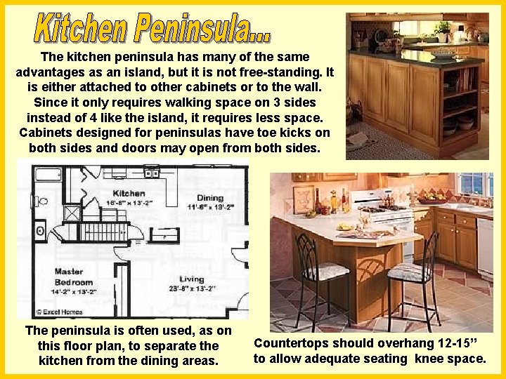 The kitchen peninsula has many of the same advantages as an island, but it