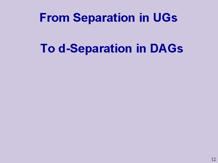 From Separation in UGs To d-Separation in DAGs 12 