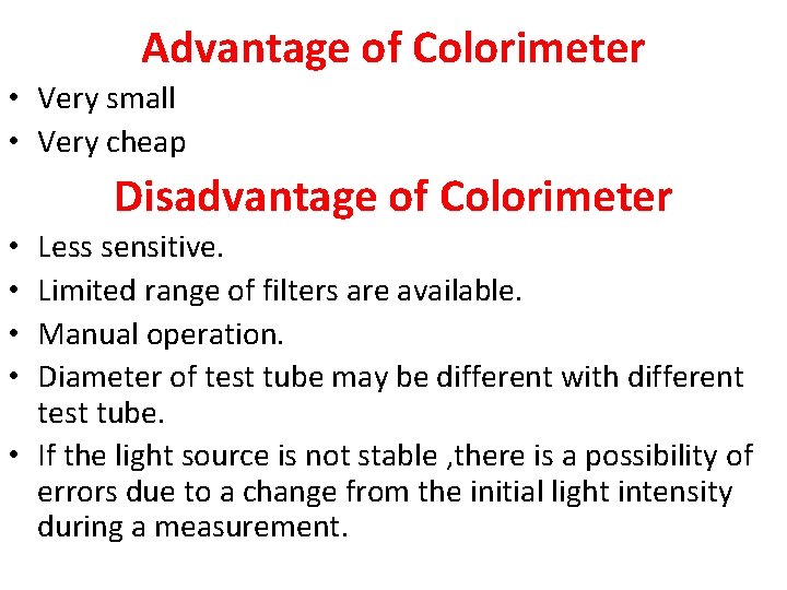 Advantage of Colorimeter • Very small • Very cheap Disadvantage of Colorimeter Less sensitive. Advantage of Colorimeter • Very small • Very cheap Disadvantage of Colorimeter Less sensitive.