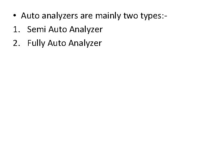  • Auto analyzers are mainly two types: 1. Semi Auto Analyzer 2. Fully