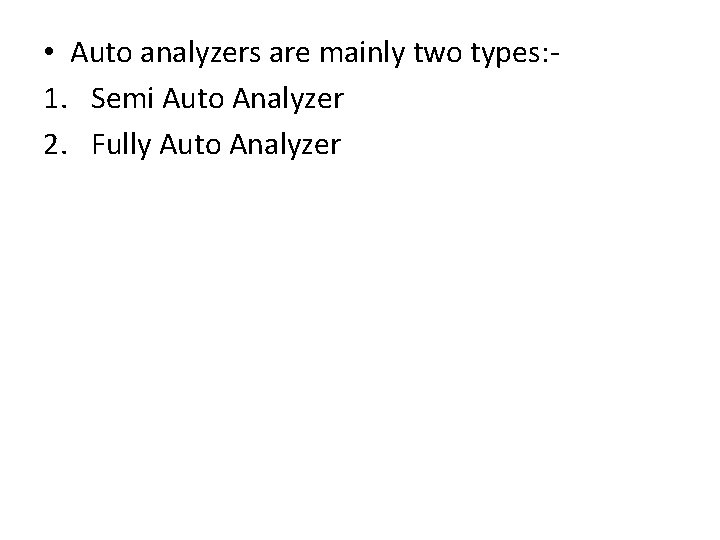 • Auto analyzers are mainly two types: 1. Semi Auto Analyzer 2. Fully • Auto analyzers are mainly two types: 1. Semi Auto Analyzer 2. Fully