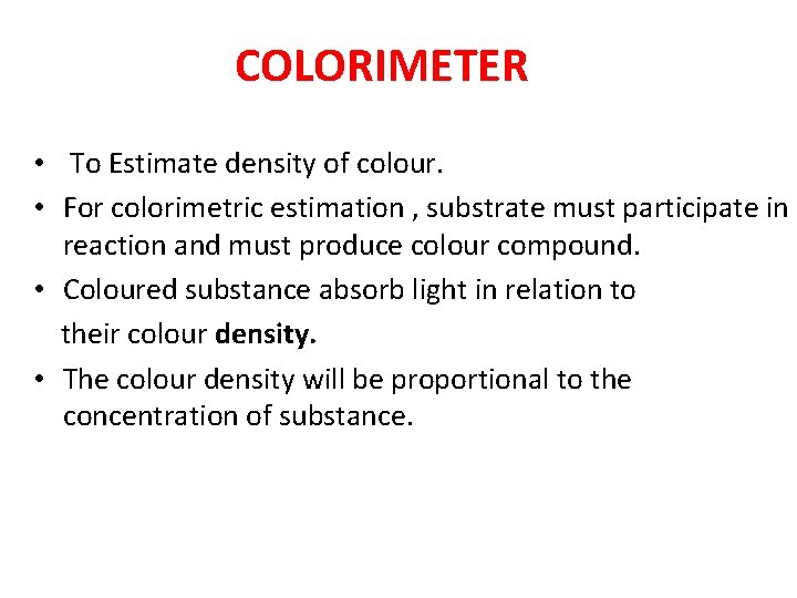 COLORIMETER • To Estimate density of colour. • For colorimetric estimation , substrate must