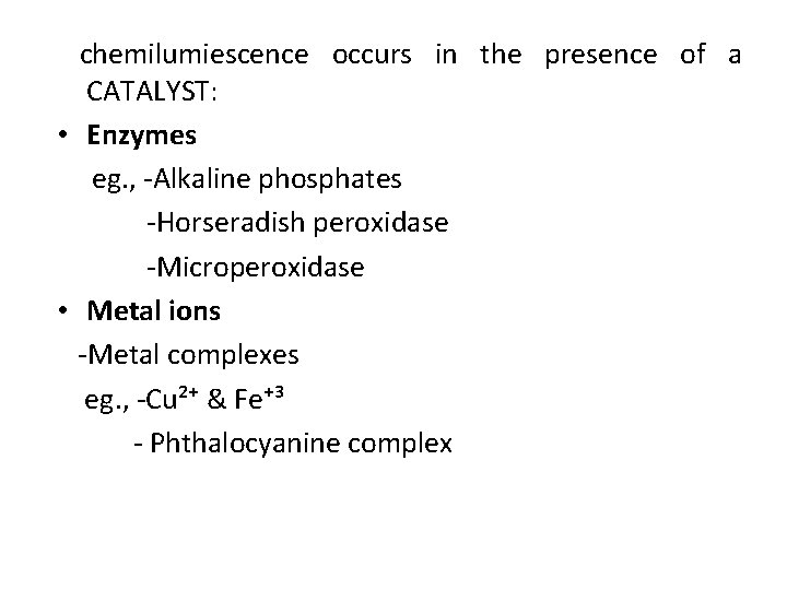 chemilumiescence occurs in the presence of a CATALYST: • Enzymes eg. , -Alkaline phosphates
