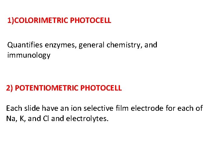 1)COLORIMETRIC PHOTOCELL Quantifies enzymes, general chemistry, and immunology 2) POTENTIOMETRIC PHOTOCELL Each slide have
