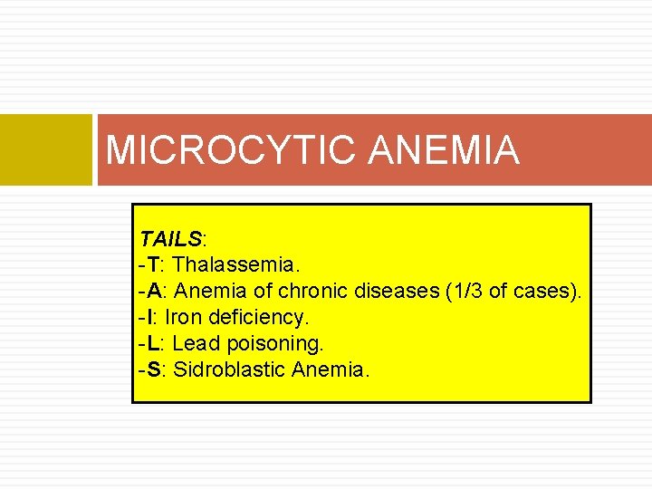 MICROCYTIC ANEMIA TAILS: -T: Thalassemia. -A: Anemia of chronic diseases (1/3 of cases). -I: