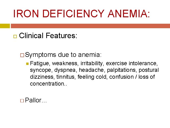 IRON DEFICIENCY ANEMIA: Clinical Features: � Symptoms due to anemia: Fatigue, weakness, irritability, exercise