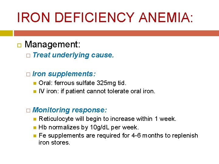 IRON DEFICIENCY ANEMIA: Management: � Treat � Iron underlying cause. supplements: Oral: ferrous sulfate IRON DEFICIENCY ANEMIA: Management: � Treat � Iron underlying cause. supplements: Oral: ferrous sulfate