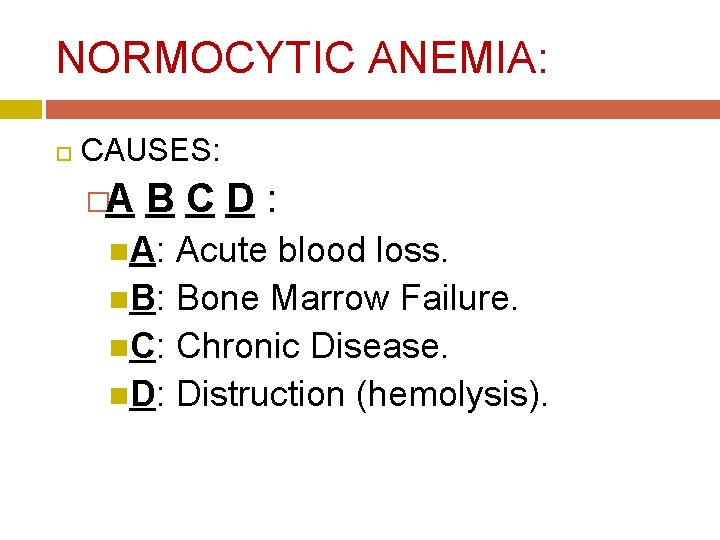 NORMOCYTIC ANEMIA: CAUSES: �A B C D : A: Acute blood loss. B: Bone