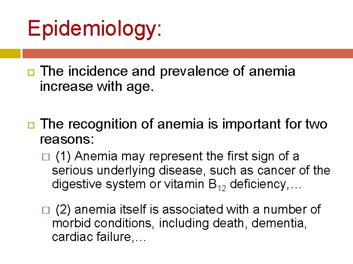 Epidemiology: The incidence and prevalence of anemia increase with age. The recognition of anemia