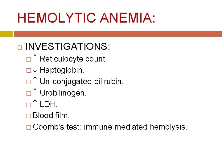 HEMOLYTIC ANEMIA: INVESTIGATIONS: � Reticulocyte count. � Haptoglobin. � Un-conjugated bilirubin. � Urobilinogen. �