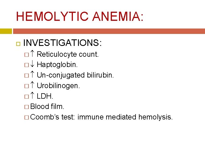HEMOLYTIC ANEMIA: INVESTIGATIONS: � Reticulocyte count. � Haptoglobin. � Un-conjugated bilirubin. � Urobilinogen. � HEMOLYTIC ANEMIA: INVESTIGATIONS: � Reticulocyte count. � Haptoglobin. � Un-conjugated bilirubin. � Urobilinogen. �