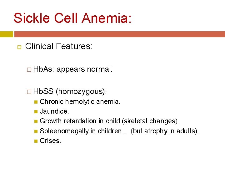 Sickle Cell Anemia: Clinical Features: � Hb. As: appears normal. � Hb. SS (homozygous): Sickle Cell Anemia: Clinical Features: � Hb. As: appears normal. � Hb. SS (homozygous):