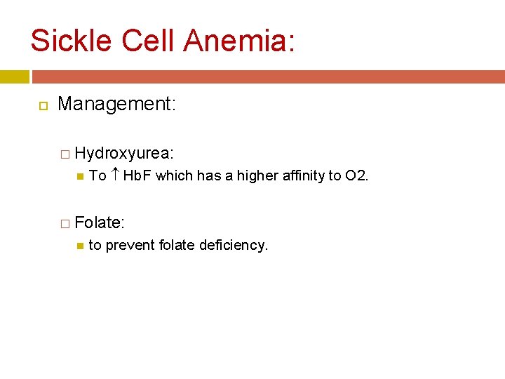 Sickle Cell Anemia: Management: � Hydroxyurea: To Hb. F which has a higher affinity
