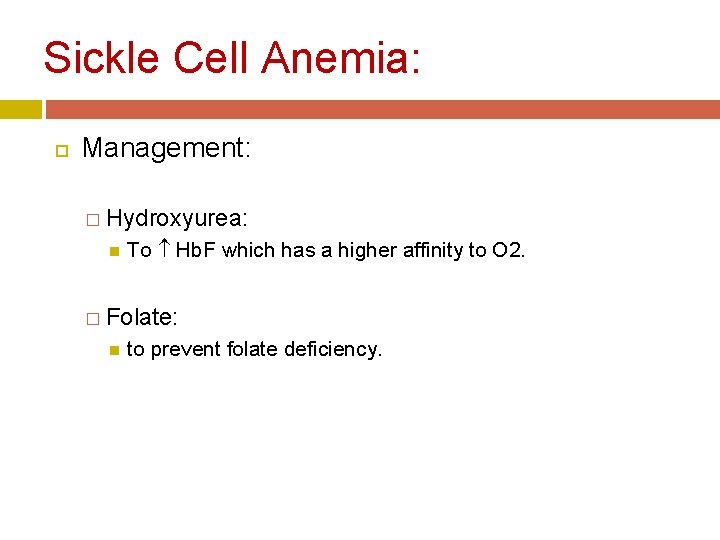 Sickle Cell Anemia: Management: � Hydroxyurea: To Hb. F which has a higher affinity Sickle Cell Anemia: Management: � Hydroxyurea: To Hb. F which has a higher affinity