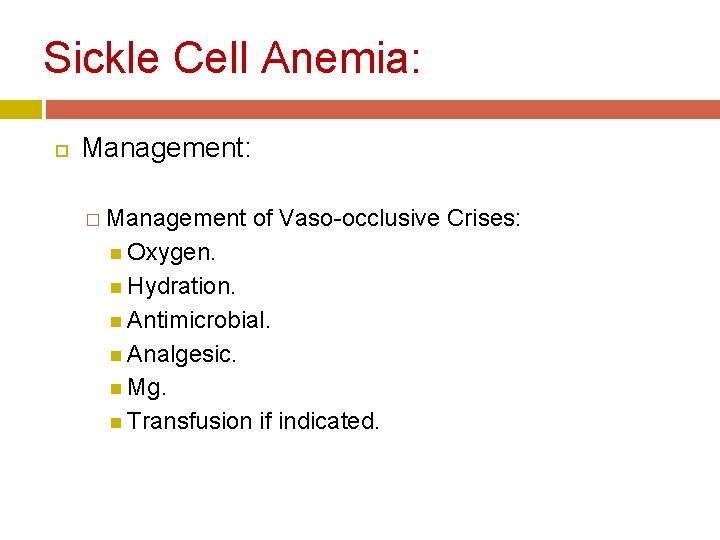 Sickle Cell Anemia: Management: � Management of Vaso-occlusive Crises: Oxygen. Hydration. Antimicrobial. Analgesic. Mg.