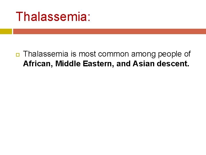 Thalassemia: Thalassemia is most common among people of African, Middle Eastern, and Asian descent. Thalassemia: Thalassemia is most common among people of African, Middle Eastern, and Asian descent.