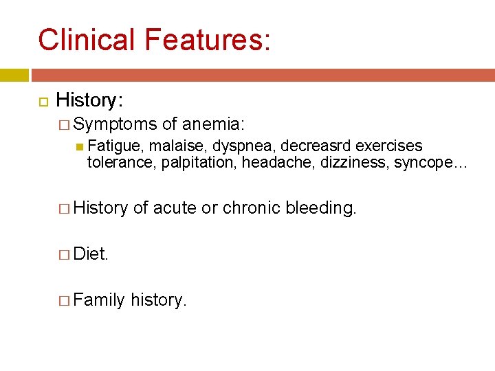 Clinical Features: History: � Symptoms of anemia: Fatigue, malaise, dyspnea, decreasrd exercises tolerance, palpitation,