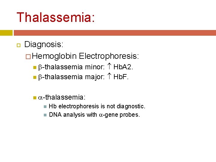 Thalassemia: Diagnosis: � Hemoglobin Electrophoresis: -thalassemia minor: Hb. A 2. -thalassemia major: Hb. F. Thalassemia: Diagnosis: � Hemoglobin Electrophoresis: -thalassemia minor: Hb. A 2. -thalassemia major: Hb. F.
