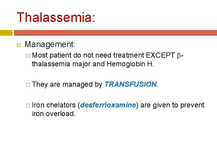 Thalassemia: Management: � Most patient do not need treatment EXCEPT - thalassemia major and