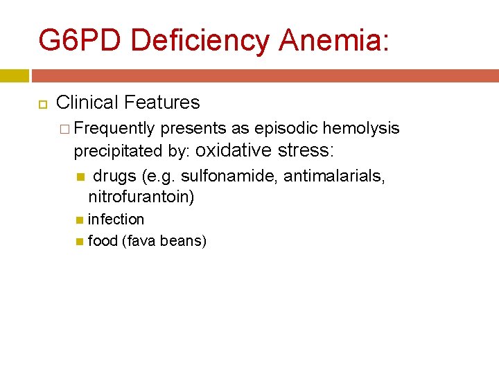 G 6 PD Deficiency Anemia: Clinical Features � Frequently presents as episodic hemolysis precipitated