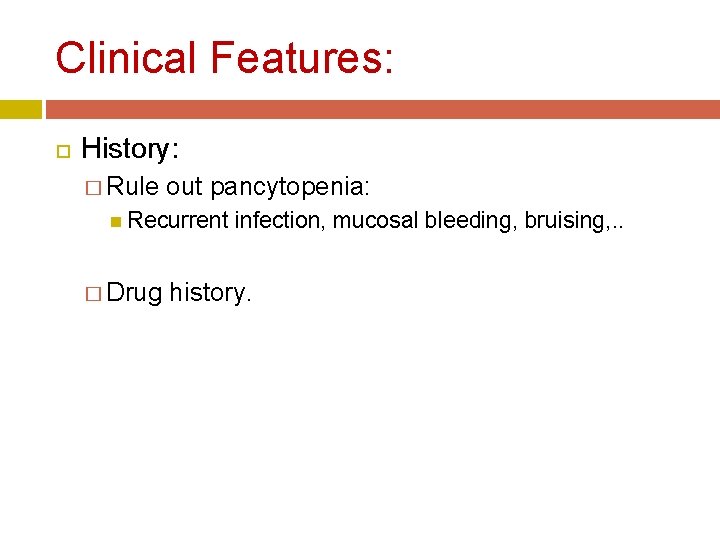 Clinical Features: History: � Rule out pancytopenia: Recurrent infection, mucosal bleeding, bruising, . .