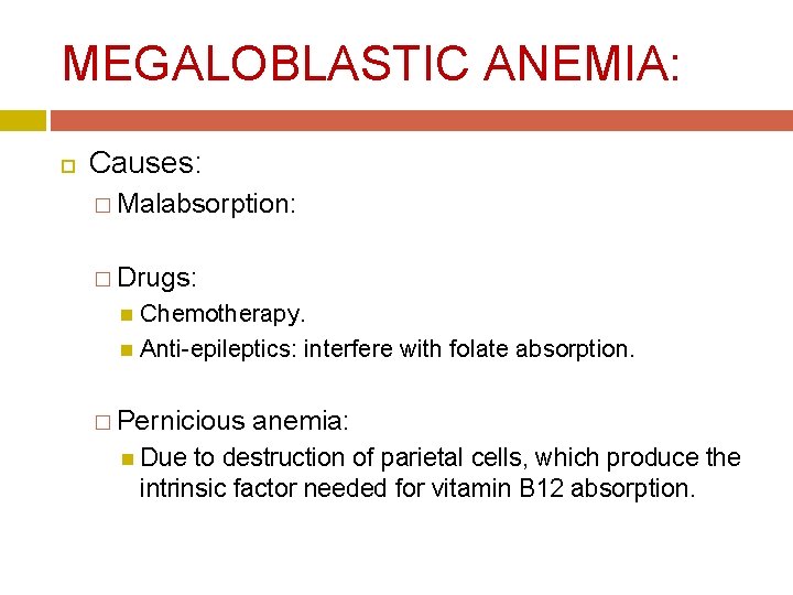 MEGALOBLASTIC ANEMIA: Causes: � Malabsorption: � Drugs: Chemotherapy. Anti-epileptics: interfere with folate absorption. �