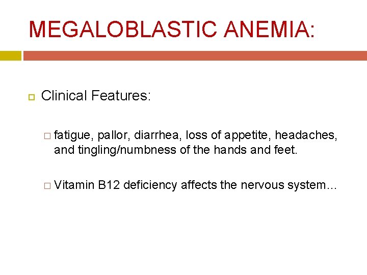 MEGALOBLASTIC ANEMIA: Clinical Features: � fatigue, pallor, diarrhea, loss of appetite, headaches, and tingling/numbness