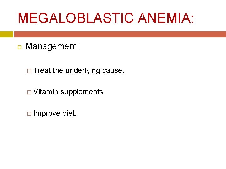 MEGALOBLASTIC ANEMIA: Management: � Treat the underlying cause. � Vitamin supplements: � Improve diet.