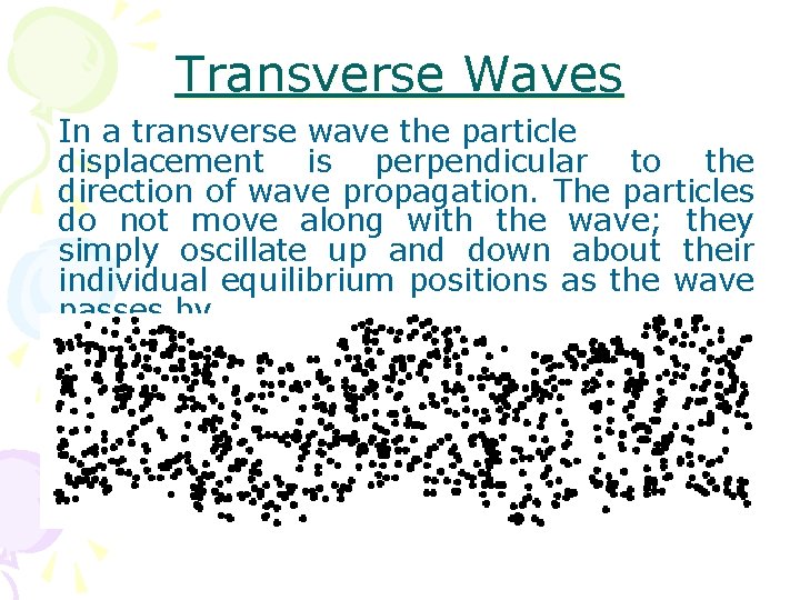 Transverse Waves In a transverse wave the particle displacement is perpendicular to the direction