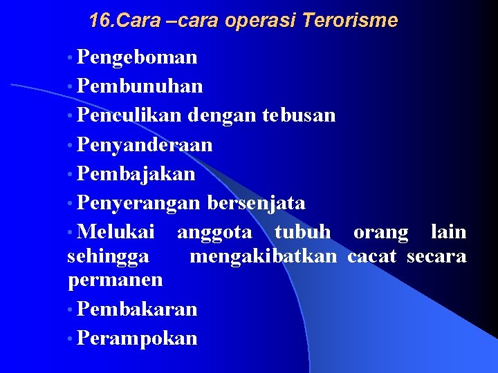 16. Cara –cara operasi Terorisme • Pengeboman • Pembunuhan • Penculikan dengan tebusan •