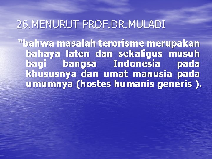 26. MENURUT PROF. DR. MULADI “bahwa masalah terorisme merupakan bahaya laten dan sekaligus musuh