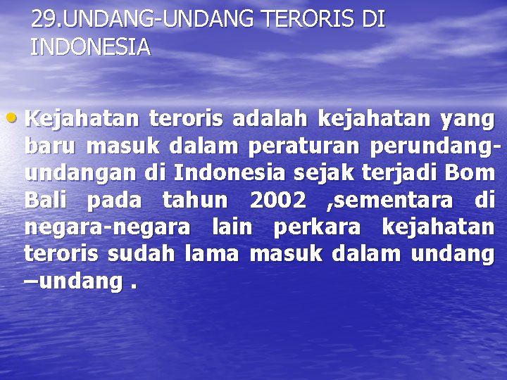 29. UNDANG-UNDANG TERORIS DI INDONESIA • Kejahatan teroris adalah kejahatan yang baru masuk dalam