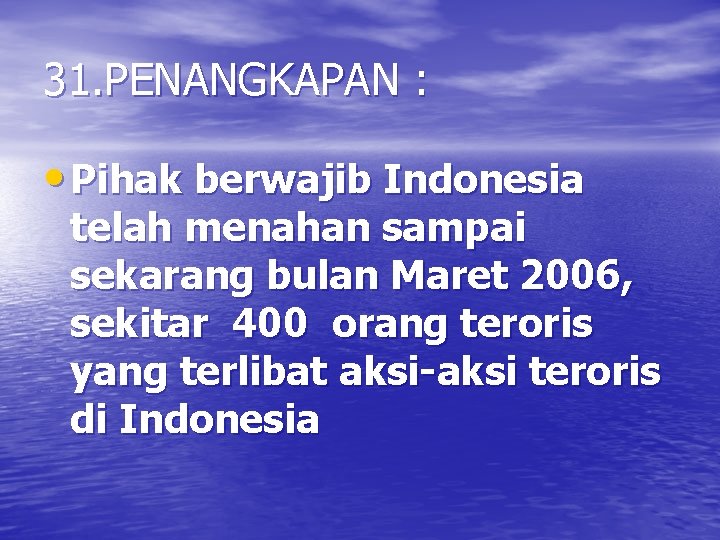 31. PENANGKAPAN : • Pihak berwajib Indonesia telah menahan sampai sekarang bulan Maret 2006,