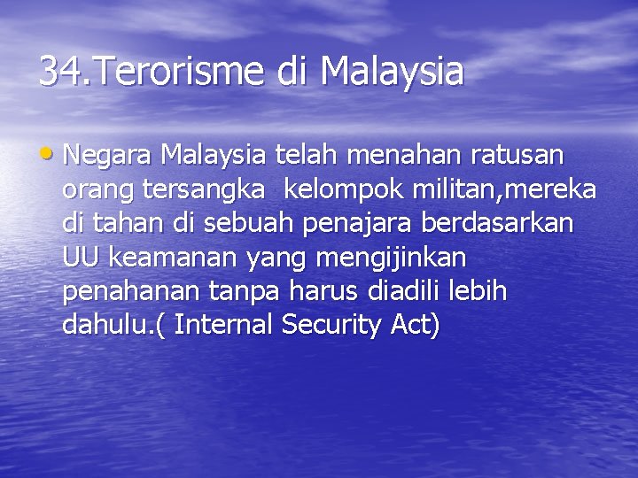 34. Terorisme di Malaysia • Negara Malaysia telah menahan ratusan orang tersangka kelompok militan,