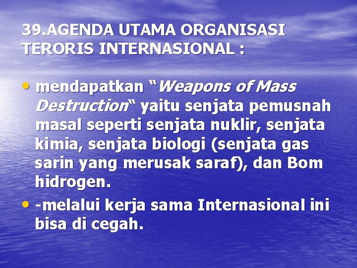 39. AGENDA UTAMA ORGANISASI TERORIS INTERNASIONAL : • mendapatkan “Weapons of Mass Destruction“ yaitu